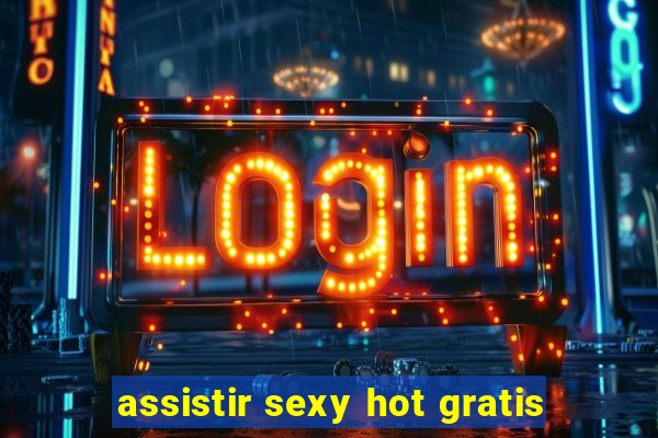 assistir sexy hot gratis